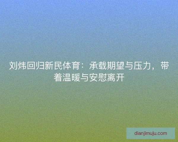 刘炜回归新民体育：承载期望与压力，带着温暖与安慰离开