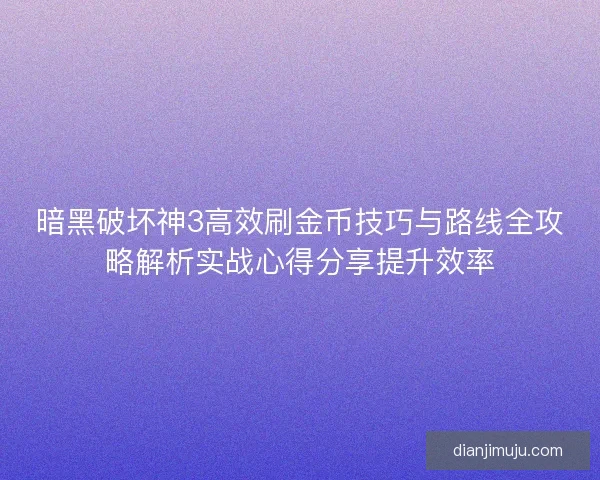 暗黑破坏神3高效刷金币技巧与路线全攻略解析实战心得分享提升效率